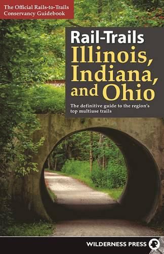 Cover image for Rail-Trails Illinois, Indiana, & Ohio: The definitive guide to the region's top multiuse trails