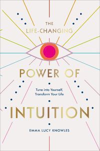 Cover image for The Life-Changing Power of Intuition: Tune into Yourself, Transform Your Life