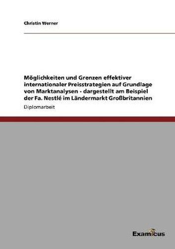 Cover image for Moeglichkeiten und Grenzen effektiver internationaler Preisstrategien auf Grundlage von Marktanalysen - dargestellt am Beispiel der Fa. Nestle im Landermarkt Grossbritannien