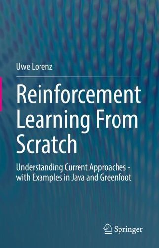 Cover image for Reinforcement Learning From Scratch: Understanding Current Approaches - with Examples in Java and Greenfoot