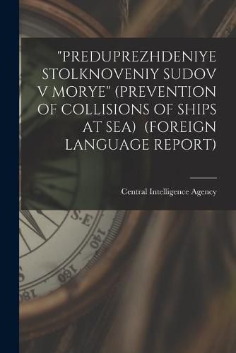 Cover image for Preduprezhdeniye Stolknoveniy Sudov V Morye (Prevention of Collisions of Ships at Sea) (Foreign Language Report)
