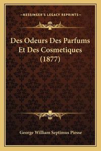 Cover image for Des Odeurs Des Parfums Et Des Cosmetiques (1877)