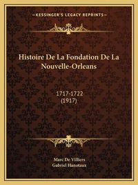 Cover image for Histoire de La Fondation de La Nouvelle-Orleans: 1717-1722 (1917)