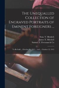 Cover image for The Unequalled Collection of Engraved Portraits of Eminent Foreigners ...: to Be Sold ... October 14, 1912 ... and ... October 15, 1912