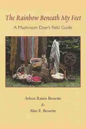 Cover image for The Rainbow Beneath My Feet: A Mushroom Dyer's Field Guide