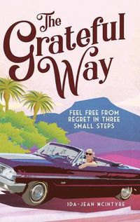 Cover image for The Grateful Way: Feel Free from Regret in Three Small Steps