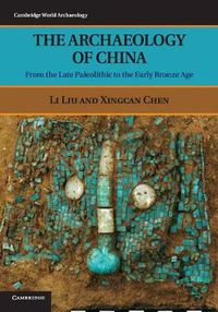 Cover image for The Archaeology of China: From the Late Paleolithic to the Early Bronze Age