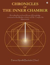 Cover image for Chronicles of the Inner Chamber: The profound keys of knowledge in the Mother's unique vision of the Matrimandir