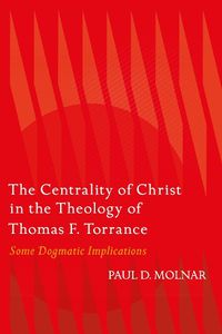 Cover image for The Centrality of Christ in the Theology of Thomas F. Torrance