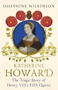Cover image for Katherine Howard: The Tragic Story of Henry VIII's Fifth Queen