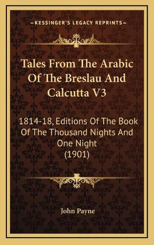 Tales from the Arabic of the Breslau and Calcutta V3: 1814-18, Editions of the Book of the Thousand Nights and One Night (1901)