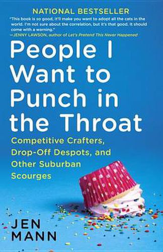 Cover image for People I Want to Punch in the Throat: Competitive Crafters, Drop-Off Despots, and Other Suburban Scourges