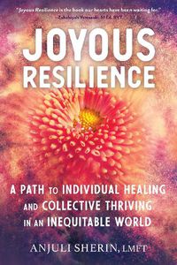 Cover image for Joyous Resilience: Nurturing, Loving, and Protecting Ourselves in an Inequitable World