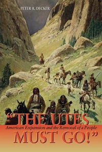 Cover image for The Utes Must Go!: American Expansion and the Removal of a People