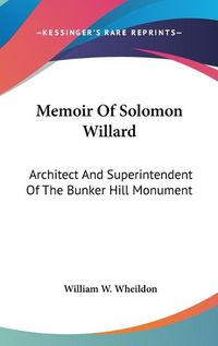 Cover image for Memoir of Solomon Willard: Architect and Superintendent of the Bunker Hill Monument