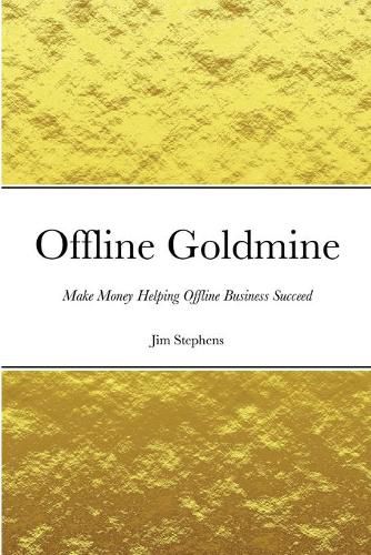 Cover image for Offline Goldmine: Make Money Helping Offline Business Succeed