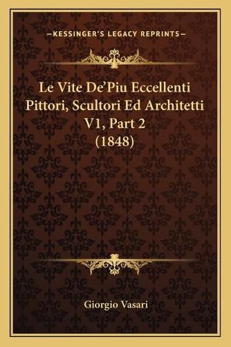 Cover image for Le Vite de'Piu Eccellenti Pittori, Scultori Ed Architetti V1, Part 2 (1848)