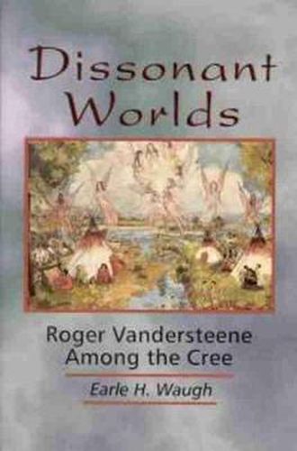 Cover image for Dissonant Worlds: Roger Vandersteene among the Cree