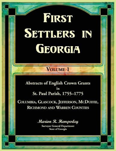 Cover image for First Settlers in Georgia Volume 1, Abstracts of English Crown Grants in St. Paul Parish,1755-1775. Columbia, Glascock, Jefferson, McDuffie, Richmond and Warren Counties