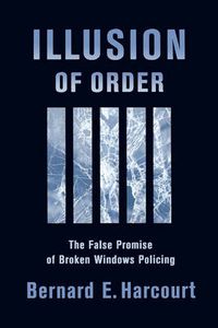 Cover image for Illusion of Order: The False Promise of Broken Windows Policing