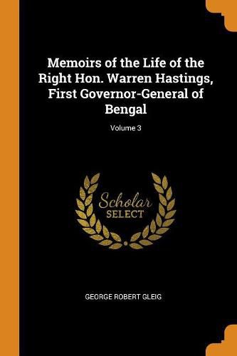 Cover image for Memoirs of the Life of the Right Hon. Warren Hastings, First Governor-General of Bengal; Volume 3