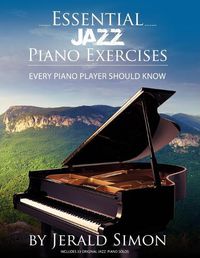 Cover image for Essential Jazz Piano Exercises Every Piano Player Should Know: Learn jazz basics, including blues scales, ii-V-I chord progressions, modal jazz improv, right hand licks and riffs, and more