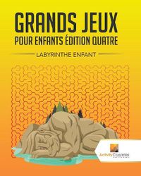 Cover image for Grands Jeux Pour Enfants Edition Quatre: Labyrinthe Enfant