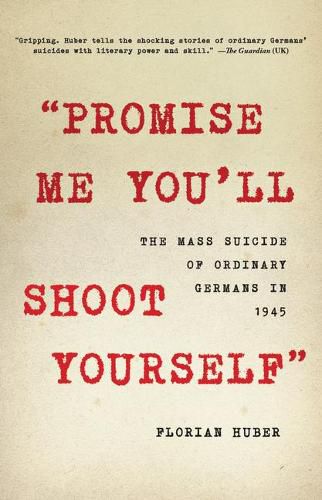 Promise Me You'll Shoot Yourself: The Mass Suicide of Ordinary Germans in 1945