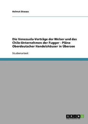 Cover image for Die Venezuela-Vertrage der Welser und das Chile-Unternehmen der Fugger - Plane Oberdeutscher Handelshauser in UEbersee