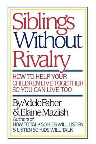 Cover image for Siblings Without Rivalry: How to Help Your Children Live Together So You Can Live Too