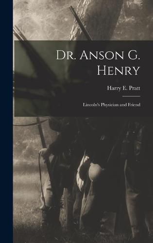 Cover image for Dr. Anson G. Henry: Lincoln's Physician and Friend