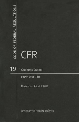 Cover image for Code of Federal Regulations, Title 19, Customs Duties, PT. 0-140, Revised as of April 1, 2012