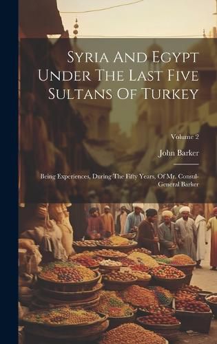Cover image for Syria And Egypt Under The Last Five Sultans Of Turkey