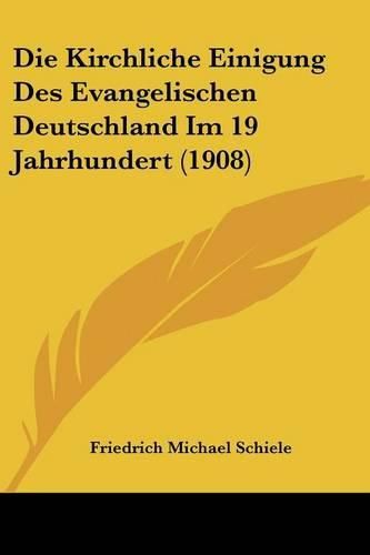 Die Kirchliche Einigung Des Evangelischen Deutschland Im 19 Jahrhundert (1908)