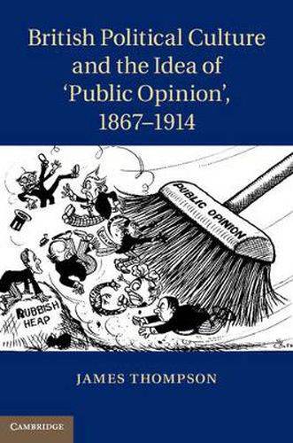 Cover image for British Political Culture and the Idea of 'Public Opinion', 1867-1914