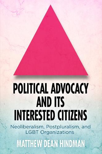 Cover image for Political Advocacy and Its Interested Citizens: Neoliberalism, Postpluralism, and LGBT Organizations