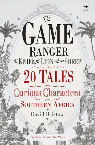 Cover image for The game ranger, the knife, the lion and the sheep: 20 tales about curious characters from Southern Africa