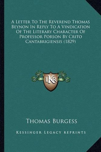 A Letter to the Reverend Thomas Beynon in Reply to a Vindication of the Literary Character of Professor Porson by Crito Cantabrigiensis (1829)