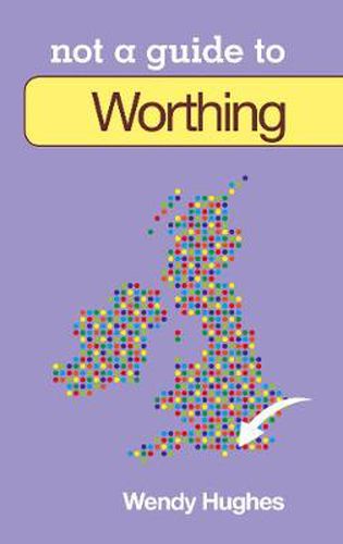 Cover image for Not a Guide to: Worthing