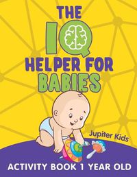 Cover image for The IQ Helper for Babies: Activity Book 1 Year Old