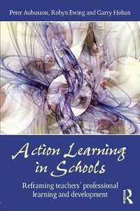 Cover image for Action Learning in Schools: Reframing teachers' professional learning and development