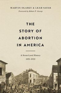 Cover image for The Story of Abortion in America: A Street-Level History, 1652-2022