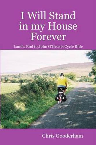 Cover image for I Will Stand in My House Forever - Lands End to John O'Groats Cycle Ride