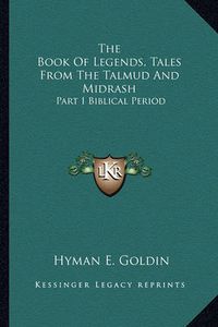 Cover image for The Book of Legends, Tales from the Talmud and Midrash: Part I Biblical Period