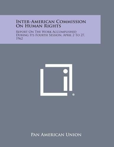 Cover image for Inter-American Commission on Human Rights: Report on the Work Accomplished During Its Fourth Session, April 2 to 27, 1962