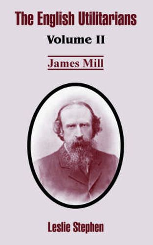 The English Utilitarians: Volume II (James Mill)