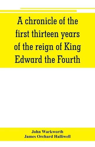 Cover image for A chronicle of the first thirteen years of the reign of King Edward the Fourth