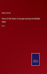 Cover image for View of the State of Europe during the Middle Ages: Vol. I