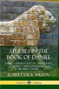 Cover image for Studies in the Book of Daniel: A Bible Commentary on the History, Captivity and Language of Prophet Daniel