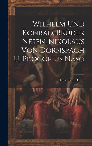 Cover image for Wilhelm Und Konrad, Brueder Nesen, Nikolaus Von Dornspach U. Procopius Naso